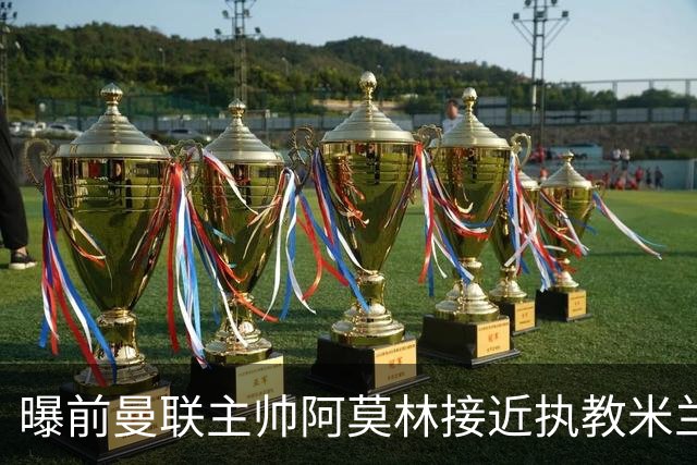 曝前曼联主帅阿莫林接近执教米兰 格拉斯纳是备选方案